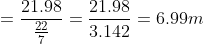 =\frac{21.98}{\frac{22}{7}}=\frac{21.98}{3.142}=6.99m